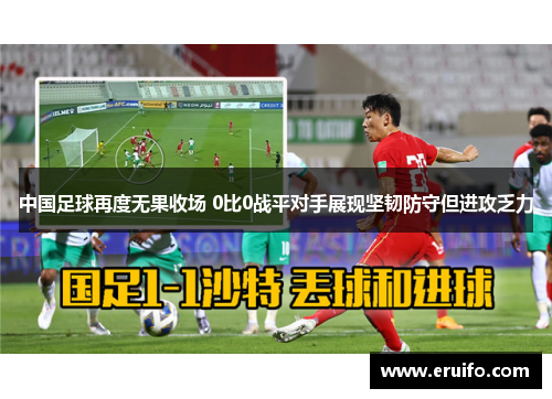中国足球再度无果收场 0比0战平对手展现坚韧防守但进攻乏力