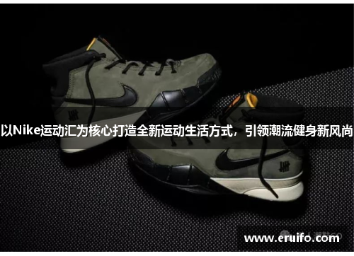 以Nike运动汇为核心打造全新运动生活方式，引领潮流健身新风尚
