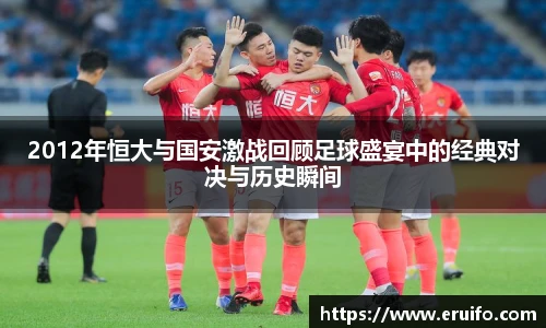 2012年恒大与国安激战回顾足球盛宴中的经典对决与历史瞬间