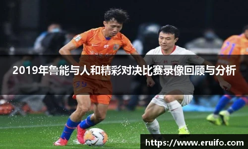 2019年鲁能与人和精彩对决比赛录像回顾与分析