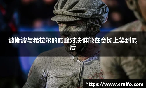波斯波与希拉尔的巅峰对决谁能在赛场上笑到最后