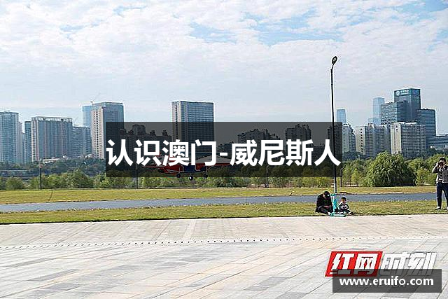 认识澳门-威尼斯人